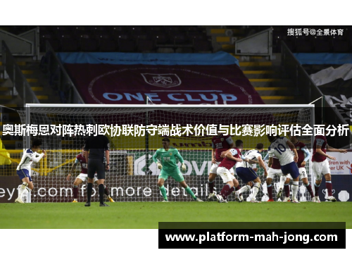 奥斯梅恩对阵热刺欧协联防守端战术价值与比赛影响评估全面分析