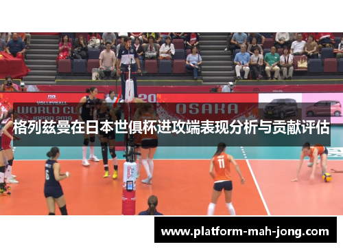 格列兹曼在日本世俱杯进攻端表现分析与贡献评估