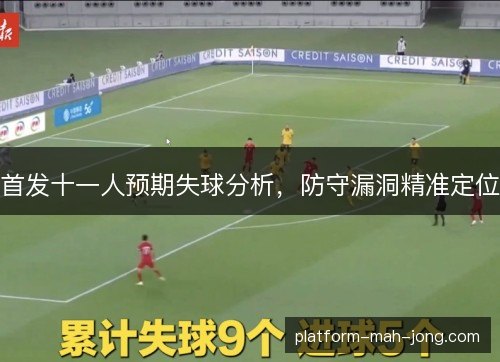 首发十一人预期失球分析，防守漏洞精准定位