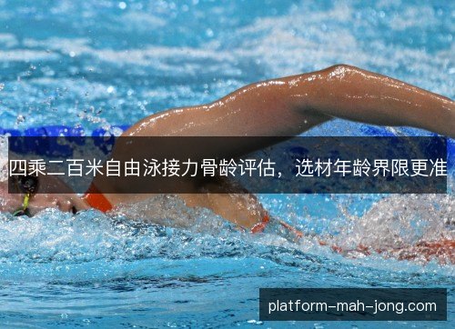 四乘二百米自由泳接力骨龄评估，选材年龄界限更准